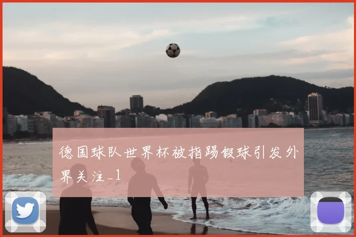 德国球队世界杯被指踢假球引发外界关注_1