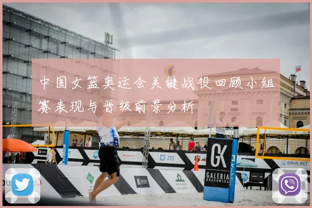 中国女篮奥运会关键战役回顾小组赛表现与晋级前景分析
