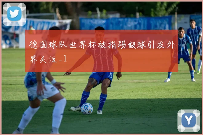 德国球队世界杯被指踢假球引发外界关注_1
