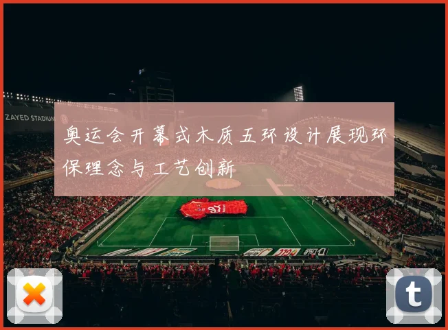 奥运会开幕式木质五环设计展现环保理念与工艺创新