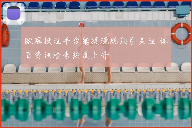 欧冠投注平台能提现规则引关注 体育资讯检索热度上升