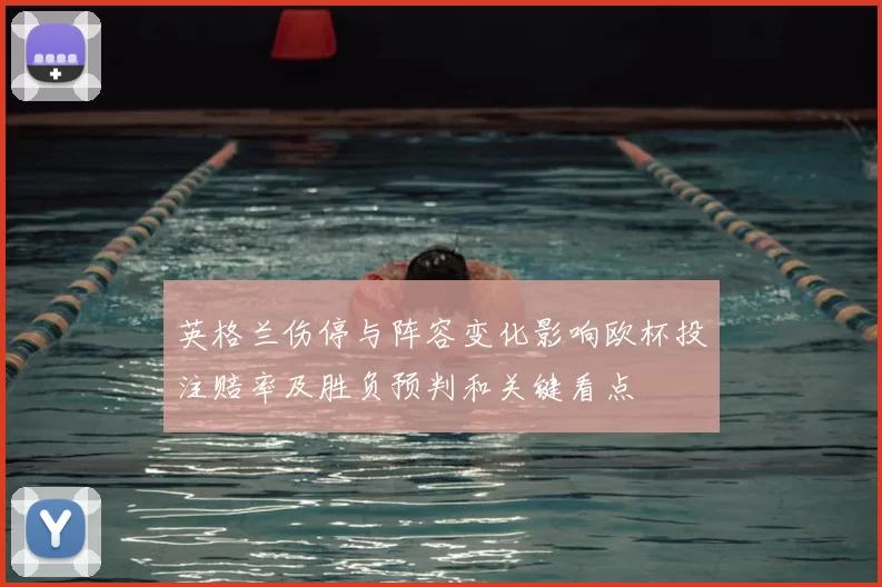 英格兰伤停与阵容变化影响欧杯投注赔率及胜负预判和关键看点