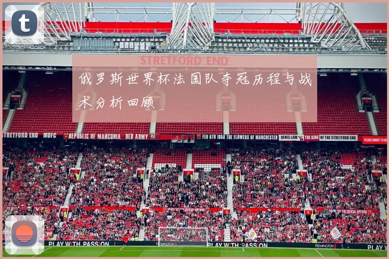 俄罗斯世界杯法国队夺冠历程与战术分析回顾