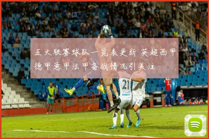 五大联赛球队一览表更新 英超西甲德甲意甲法甲备战情况引关注