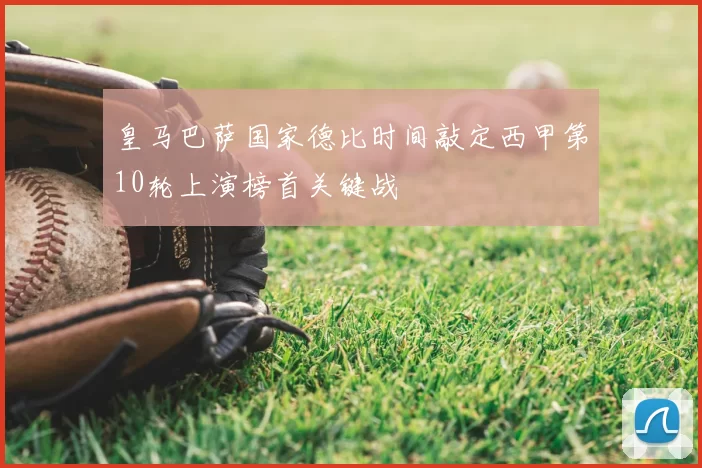 皇马巴萨国家德比时间敲定西甲第10轮上演榜首关键战