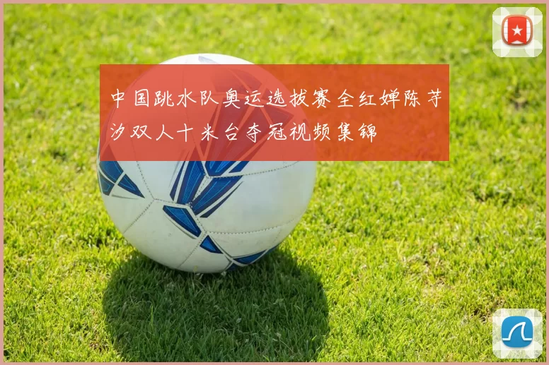 中国跳水队奥运选拔赛全红婵陈芋汐双人十米台夺冠视频集锦